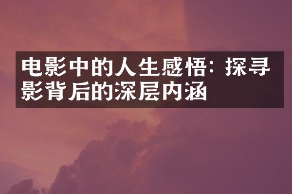 电影中的人生感悟: 探寻电影背后的深层内涵