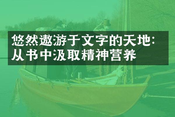 悠然遨游于文字的天地：从书中汲取精神营养