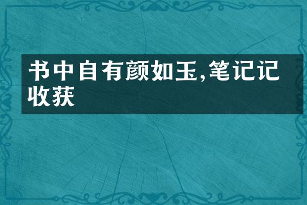书中自有颜如玉,笔记记录收获