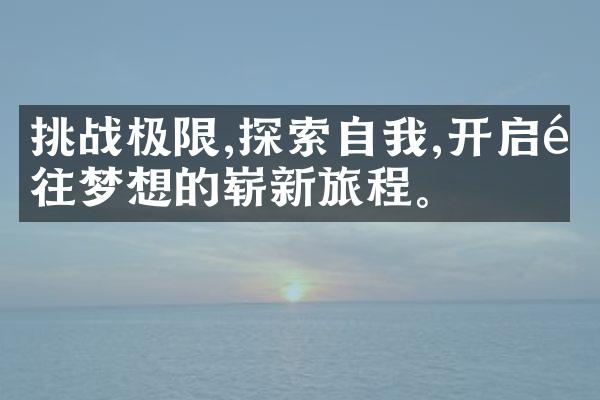 挑战极限,探索自我,开启通往梦想的崭新旅程。