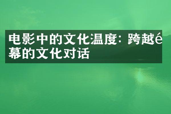 电影中的文化温度: 跨越银幕的文化对话