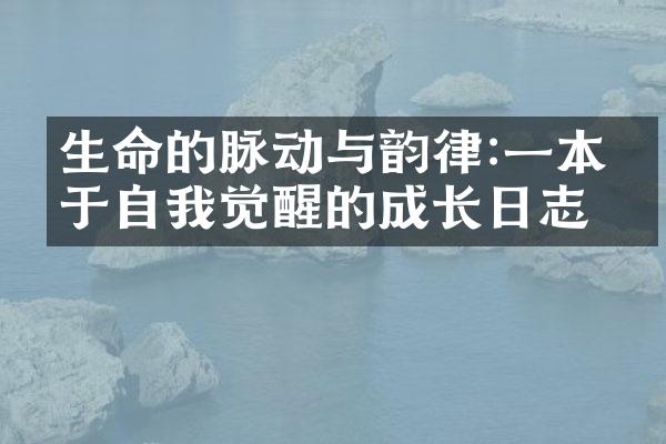 生命的脉动与韵律:一本关于自我觉醒的成长日志