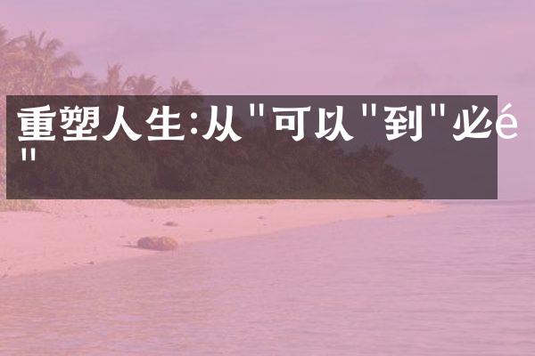 重塑人生:从"可以"到"必须"