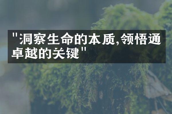 "洞察生命的本质,领悟通往卓越的关键"