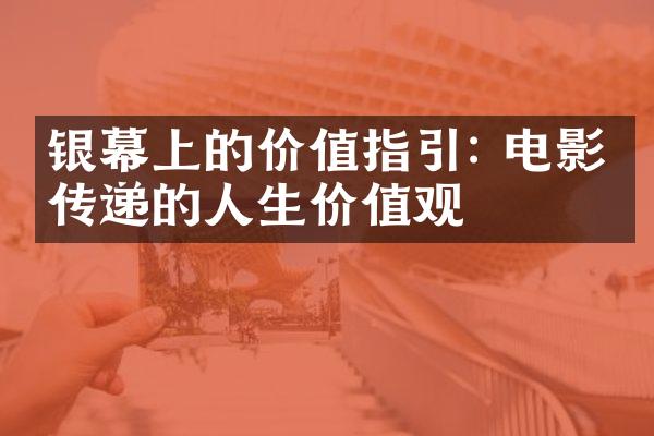 银幕上的价值指引: 电影所传递的人生