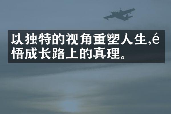以独特的视角重塑人生,领悟成长路上的真理。