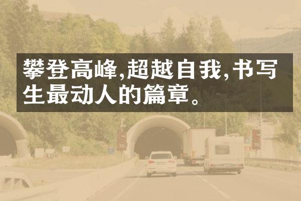 攀登高峰,超越自我,书写人生最动人的篇章。
