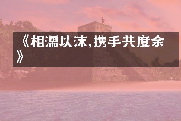 《相濡以沫,携手共度余生》