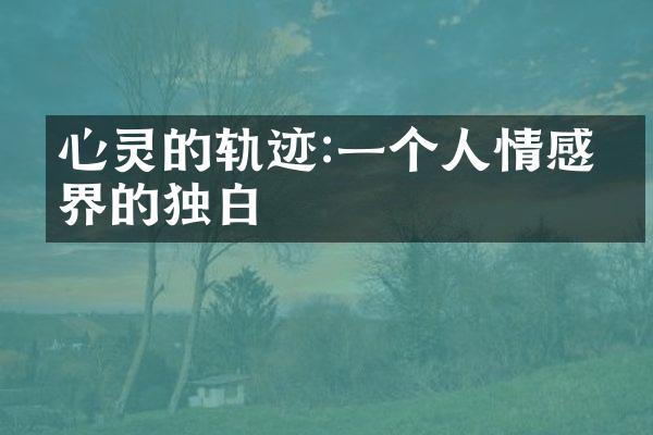 心灵的轨迹:一个人情感世界的独白