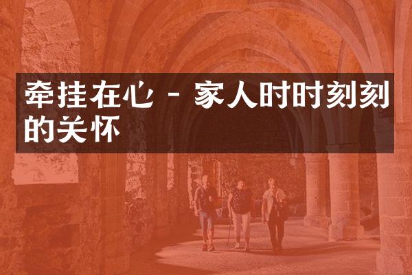 牵挂在心 - 家人时时刻刻的关怀