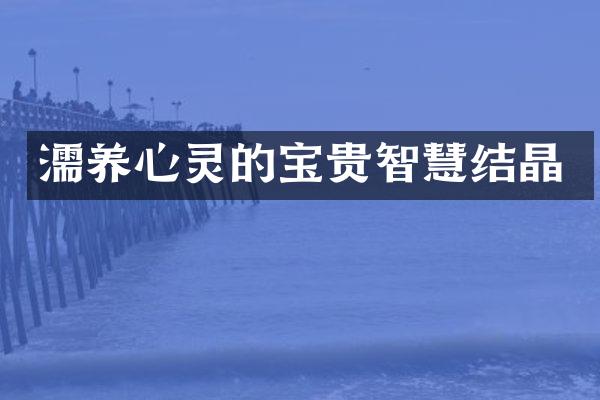 濡养心灵的宝贵智慧结晶