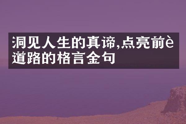 洞见人生的真谛,点亮前行道路的格言金句