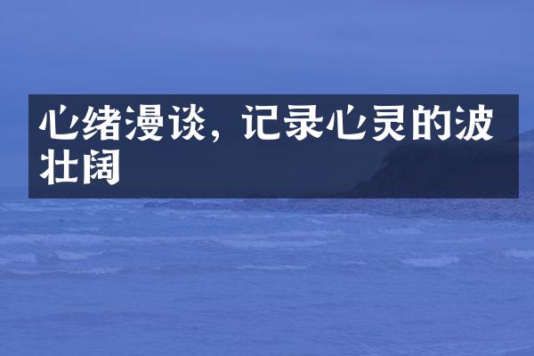 心绪漫谈, 记录心灵的波澜壮阔