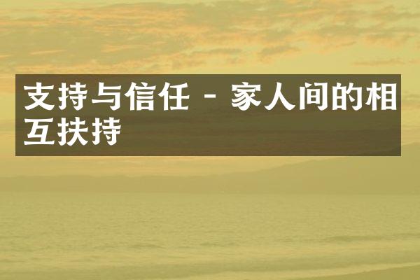 支持与信任 - 家人间的相互扶持