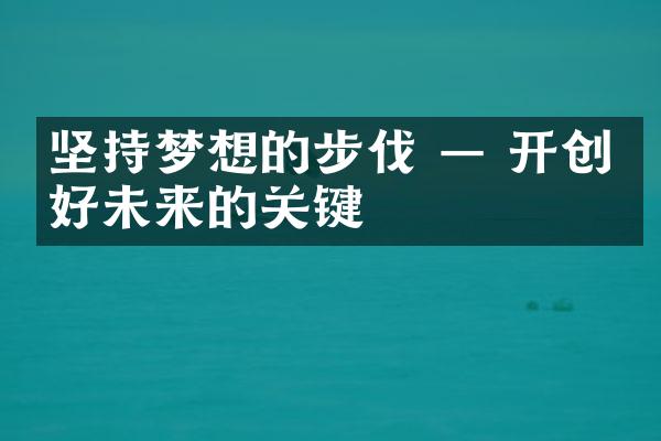 坚持梦想的步伐 &mdash; 开创美好未来的关键