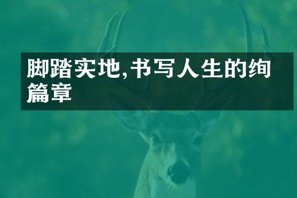 脚踏实地,书写人生的绚丽篇章