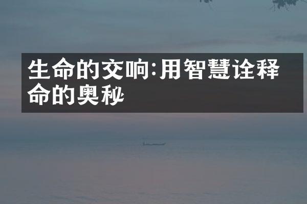 生命的交响:用智慧诠释生命的奥秘