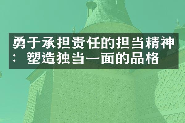 勇于承担责任的担当精神：塑造独当一面的品格