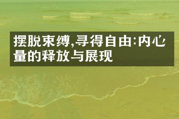 摆脱束缚,寻得自由:内心力量的释放与展现