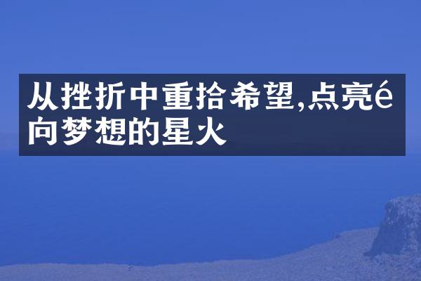 从挫折中重拾希望,点亮通向梦想的星火