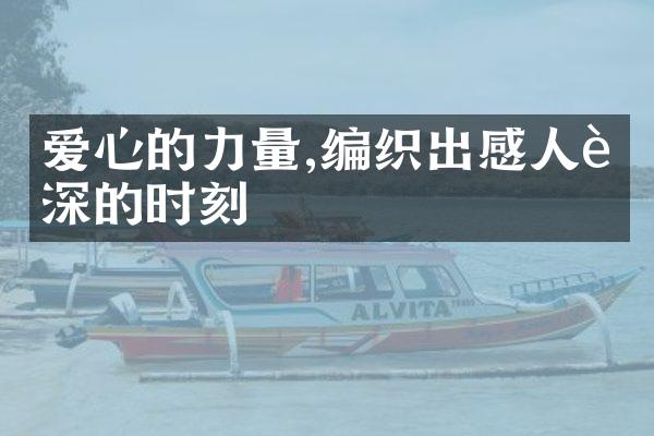 爱心的力量,编织出感人至深的时刻