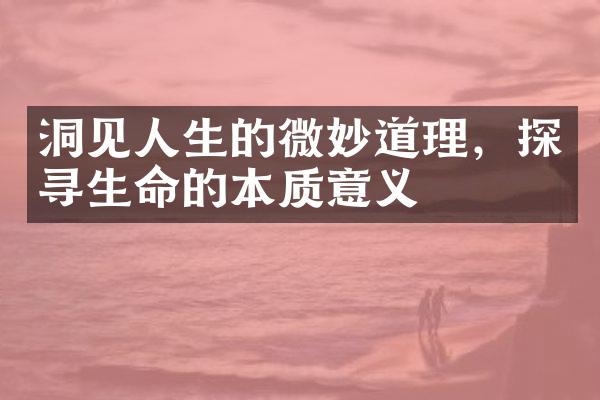 洞见人生的微妙道理，探寻生命的本质意义