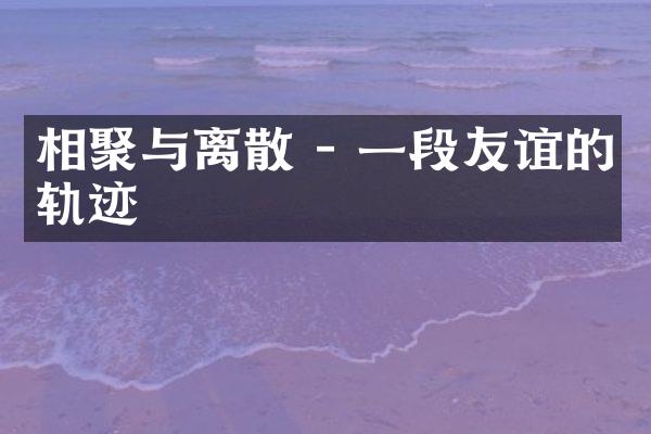 相聚与离散 - 一段友谊的轨迹