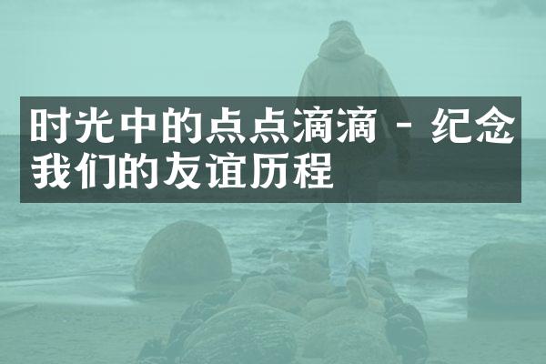 时光中的点点滴滴 - 我们的友谊