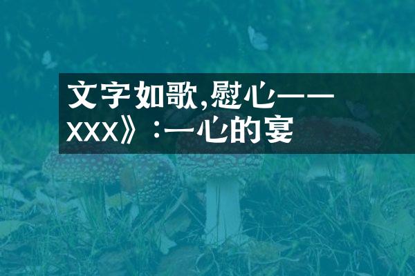 文字如歌,撫慰心靈&mdash;&mdash; 《xxx》:一場心靈的饗宴