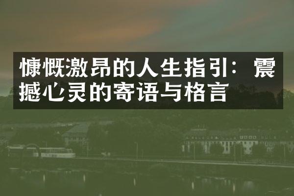 慷慨激昂的人生指引：震撼心灵的寄语与格言