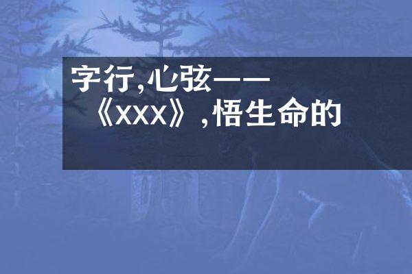 字裡行間,觸動心弦—— 品讀 《xxx》,體悟生命的真諦