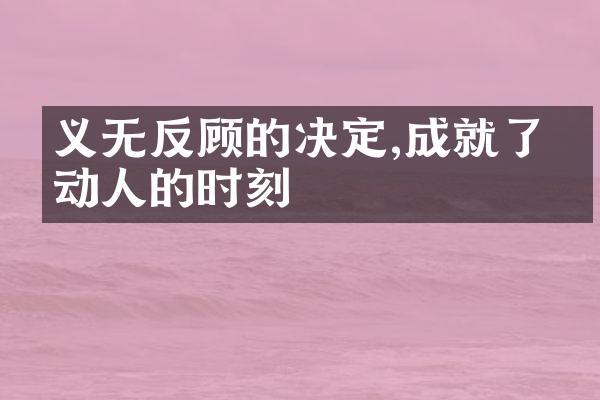 义无反顾的决定,成就了最动人的时刻