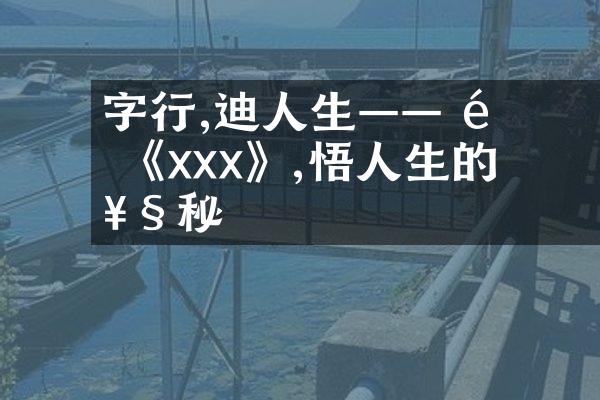 字裡行間,啟迪人生&mdash;&mdash; 重溫 《xxx》,領悟人生的奧秘