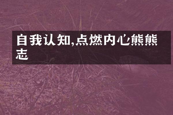 自我认知,点燃内心熊熊斗志