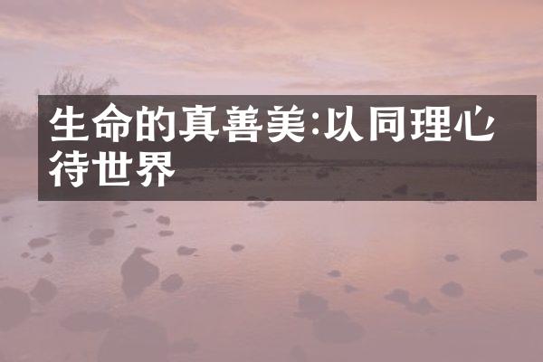 生命的真善美:以同理心看待世界
