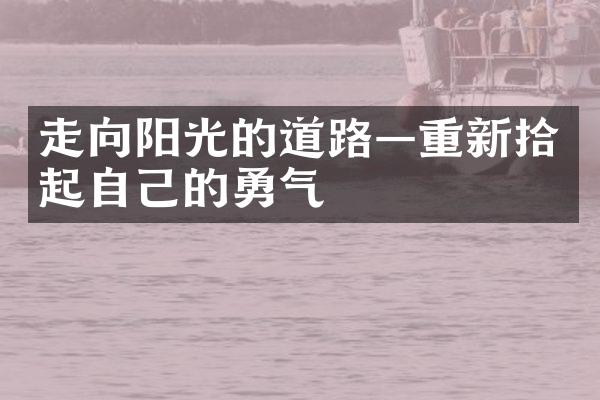 走向阳光的道路—重新拾起自己的勇气