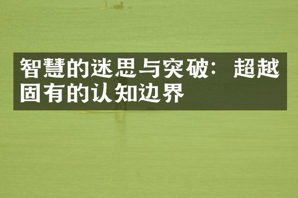 智慧的迷思与突破：超越固有的认知边界