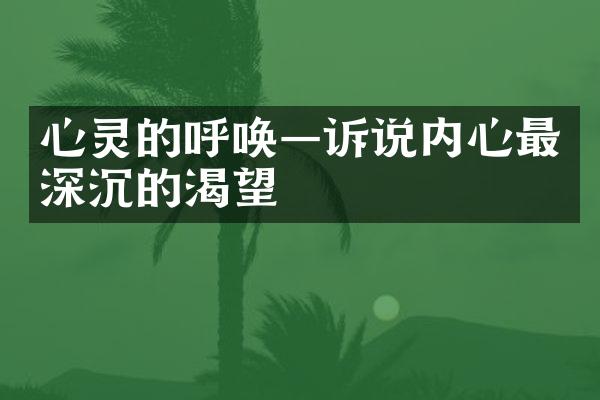 心灵的呼唤&mdash;诉说内心最深沉的渴望