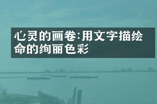 心灵的画卷:用文字描绘生命的绚丽色彩