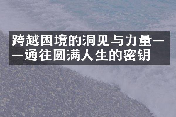 跨越困境的洞见与力量&mdash;&mdash;通往圆满人生的密钥