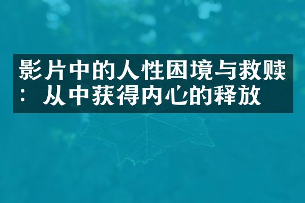 影片中的人性困境与救赎：从中获得内心的释放