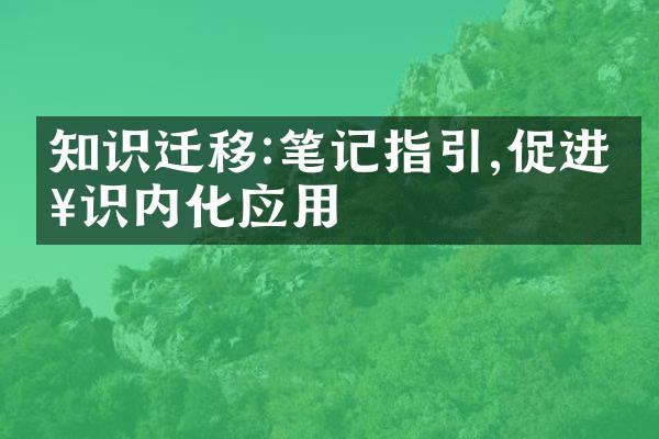 知识迁移:笔记指引,促进知识内化应用