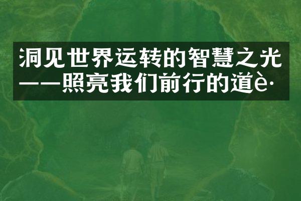 洞见世界运转的智慧之光&mdash;&mdash;照亮我们前行的道路
