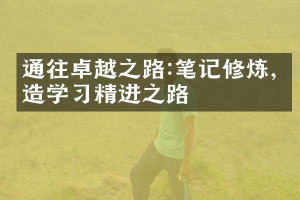 通往卓越之路:笔记修炼,打造学精进之路