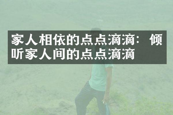 家人相依的点点滴滴:倾听家人间的点点滴滴