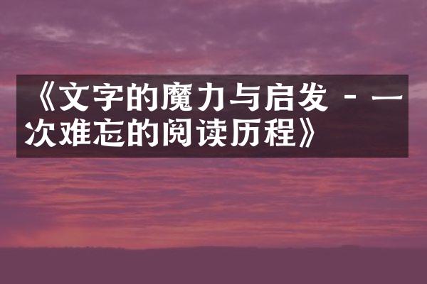 《文字的魔力与启发 - 一次难忘的阅读》