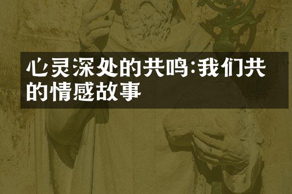 心灵深处的共鸣:我们共同的情感故事