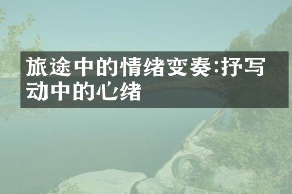 旅途中的情绪变奏:抒写流动中的心绪