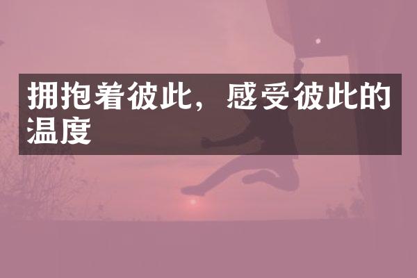拥抱着彼此，感受彼此的温度