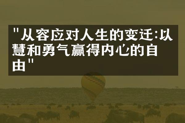 "从容应对人生的变迁:以智慧和勇气赢得内心的自由"